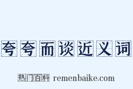 夸夸而谈近义词是什么意思的图片